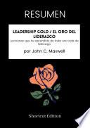 RESUMEN - Leadership Gold / El oro del liderazgo: Lecciones que he aprendido de toda una vida de liderazgo por John C. Maxwell
