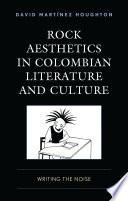 Rock Aesthetics in Colombian Literature and Culture