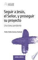 Seguir a Jesús, el Señor, y proseguir su proyecto