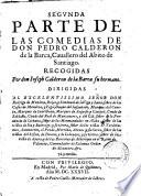 Segunda parte de las comedias de don Pedro Calderon de la Barca, cauallero del abito de Santiago. Recogidas por don Ioseph Calderon de la Barca su hermano