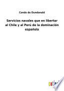 Servicios navales que en libertar al Chile y al Perú de la dominación española