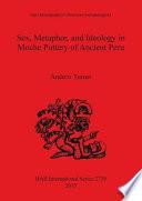 Sex, Metaphor, and Ideology in Moche Pottery of Ancient Peru