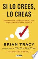 Si lo Crees lo Creas: Elimina Tus Dudas, Cambia Tus Creencias y Suelta el Pasado para Alcanzar Todo Tu Potencial / Believe It to Achieve It