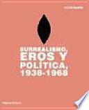 Surrealismo, Eros y política, 1938-1968