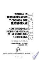 Taller Familias en transformación y codigos por transformar : construyendos las propuestas politicas de la mujeres para el codigo civil : memoria, Febrero 28 y 29 1992, Mexico D.F.