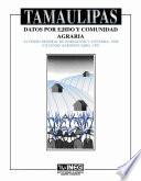 Tamaulipas. Datos por ejido y comunidad agraria. XI Censo General de Población y Vivienda, 1990. VII Censo Agropecuario, 1991