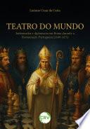 Teatro do mundo: Embaixadas e diplomacia em Roma durante a Restauração Portuguesa (1640-1671)