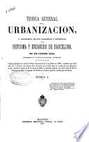 Teoría general de la urbanización, y aplicación de sus principios y doctrinas a la reforma y ensanche de Barcelona