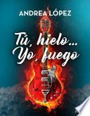 Tú, hielo... Yo, fuego (Ebook)