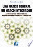 Una matriz general. Un marco integrador. Aplicaciones cibernéticas al estudio psicológico y sistémico