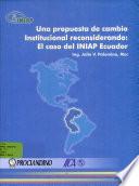 Una propuesta de cambio Institucional reconsiderando: El caso del INIAP Ecuador