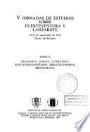 V Jornadas de Estudios sobre Fuerteventura y Lanzarote: Geografía. Lengua. Literatura. Educación, enseñanza. Biblioteconomía. Bibliografía