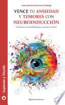 Vence tu ansiedad y temores con neuroinducción