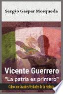 Vicente Guerrero: “La patria es primero”