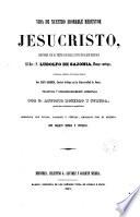 Vida de nuestro adorable redentor Jesucristo conforme con el texto original latino de la que escribió el rey ..., 2