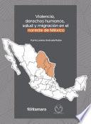 Violencia, derechos humanos, salud y migración en el noreste de México