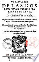 Vocabulario de las dos lenguas toscana y castellana, de Christoual de las Casas. En que se contiene la declaration de toscano en castellano y de castellano, en toscano, en dos partes. Et accresciuto di nuouo da Camillo Camilli di molti uocaboli, che non erano nell'altre impressioni. Con vna introdution para leer, y pronunciar bien entrambas lenguas