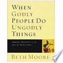 When Godly People Do Ungodly Things